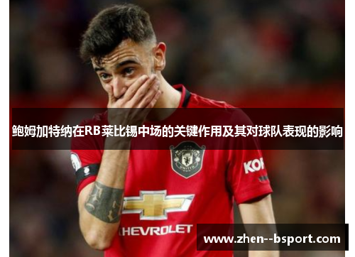 鲍姆加特纳在RB莱比锡中场的关键作用及其对球队表现的影响 鲍姆加特纳在RB莱比锡中场的关键作用及其对球队表现的影响