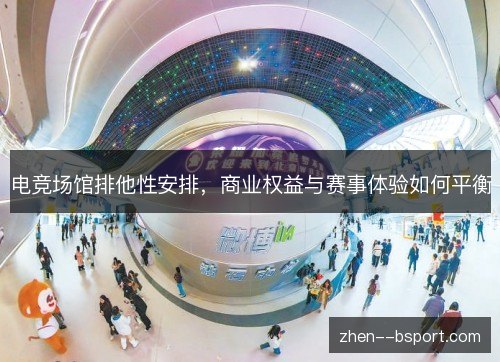 电竞场馆排他性安排，商业权益与赛事体验如何平衡